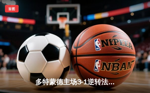 多特蒙德主场3-1逆转法兰克福，罗伊斯传射建功告别威斯特法伦