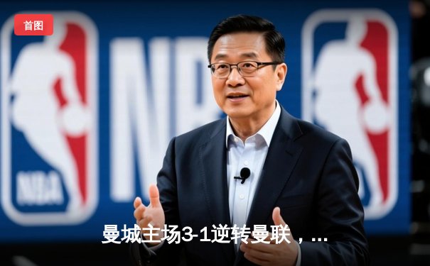 曼城主场3-1逆转曼联，哈兰德双响锁定胜局