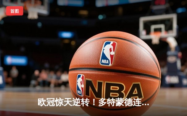 欧冠惊天逆转！多特蒙德连追三球4-3淘汰巴黎，桑乔独造两球闪耀全场