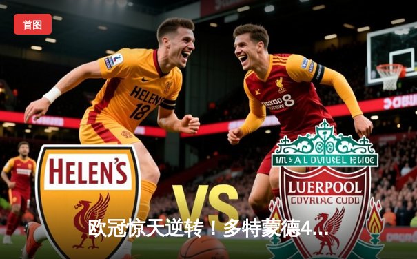 欧冠惊天逆转！多特蒙德4-2绝杀马竞，胡梅尔斯头槌定江山