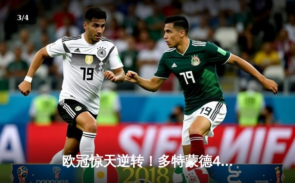 欧冠惊天逆转！多特蒙德4-2绝杀马竞，胡梅尔斯头槌定乾坤 - 3