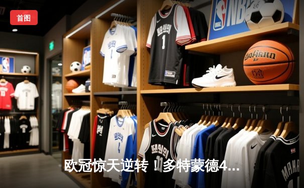 欧冠惊天逆转！多特蒙德4-2绝杀马竞，胡梅尔斯头槌定乾坤