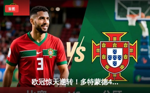 欧冠惊天逆转！多特蒙德4-2淘汰巴黎，桑乔独造三球闪耀威斯特法伦