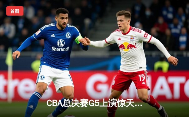 CBA总决赛G5上演惊天逆转 辽宁本钢加时险胜广东东莞大益夺赛点