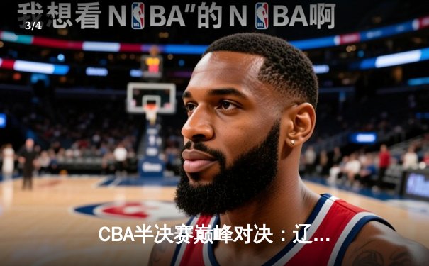 CBA半决赛巅峰对决：辽宁本钢加时险胜广东宏远，赵继伟砍35分创生涯新高 - 3