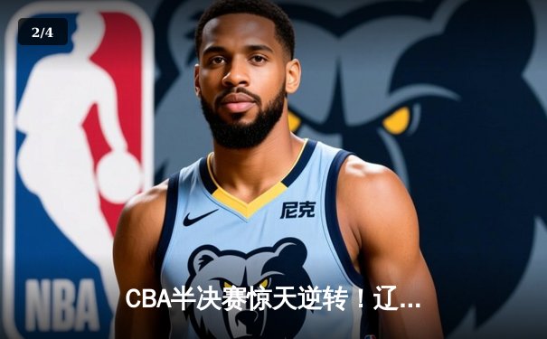 CBA半决赛惊天逆转！辽宁本钢加时险胜广东宏远，赵继伟砍35分创生涯新高 - 2